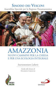 Title: Amazzonia: nuovi cammini per la chiesa e per una ecologia integrale: Instrumentum Laboris, Author: Pope Francis