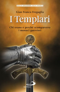 Title: I Templari: Chi erano e perché scomparvero i monaci guerrieri, Author: Gian Franco Freguglia