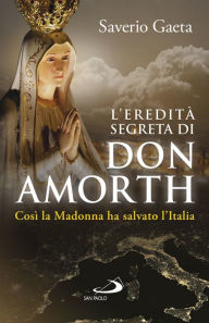 Title: L'eredità segreta di don Amorth: «Così la Madonna ha salvato l'Italia», Author: Saverio Gaeta