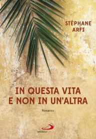 Title: In questa vita e non in un'altra: I tre giorni che cambiarono la vita del giovane Gesù, Author: Stéphane Arfi