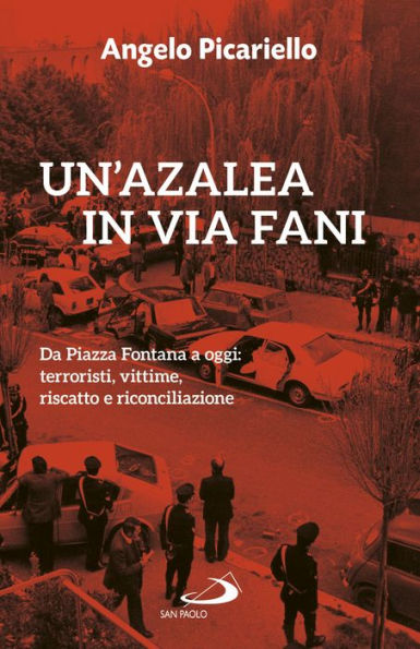Un'azalea in via Fani: Da Piazza Fontana a oggi: terroristi, vittime, riscatto e riconciliazione