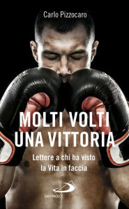 Title: Molti volti una vittoria: Lettere a chi ha visto la Vita in faccia, Author: Carlo Pizzocaro