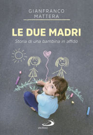 Title: Le due madri: Storia di una bambina in affido, Author: Gianfranco Mattera