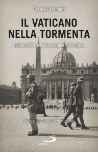 Title: Il Vaticano nella tormenta: 1940-1944. La prospettiva inedita dell'Archivio della Gendarmeria Pontificia, Author: Cesare Catananti