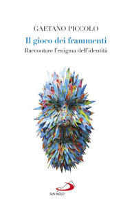 Title: Il gioco dei frammenti: Raccontare l'enigma dell'identità, Author: Gaetano Piccolo