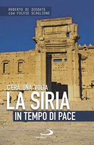 Title: C'era una volta la Siria: in tempo di pace, Author: Roberto Di Diodato