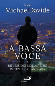 Title: A bassa voce: Riflessioni monastiche in tempo di pandemia, Author: MichaelDavide Semeraro