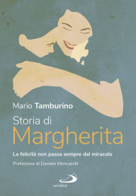 Title: Storia di Margherita: La felicità non sempre passa dal miracolo, Author: Mario Tamburino