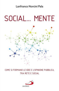 Title: Social. mente: Come si formano le idee e l'opinione pubblica, tra rete e social, Author: Lanfranco Norcini Pala