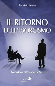 Title: Il ritorno dell'esorcismo: Una riflessione interdisciplinare corredata da storie e testimonianze di psicologi ed esorcisti, Author: Fabrizio Penna