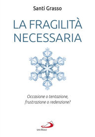 Title: La fragilità necessaria: Occasione o tentazione, frustrazione o redenzione?, Author: Santi Grasso