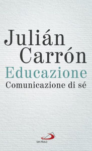 Title: Educazione, comunicazione di sé: Un contributo all'evento voluto da papa Francesco «Ricostruire il patto educativo globale», Author: Julián Carrón