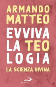 Title: Evviva la teologia: La scienza divina, Author: Armando Matteo