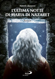 Title: L'ultima notte di Maria di Nazaret, Author: Natale Benazzi