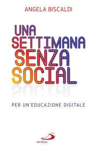 Title: Una settimana senza social: Per un'educazione digitale, Author: Angela Biscaldi