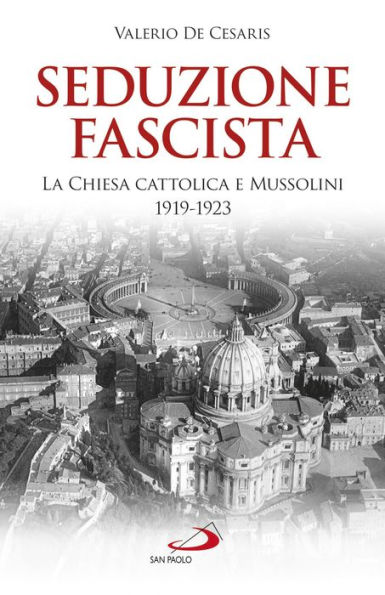 Seduzione fascista: La Chiesa cattolica e Mussolini 1919-1923