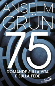 Title: 75 domande sulla vita e sulla fede, Author: Anselm Grün