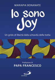 Title: Io sono Joy: Un grido di libertà dalla schiavitù della tratta, Author: Mariapia Bonanate