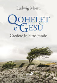 Title: Qohelet e Gesù: Credere in altro modo, Author: Ludwig Monti