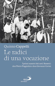 Title: Le radici di una vocazione: I primi maestri del card. Bassetti: don Pietro Poggiolini e don Giovanni Cavini, Author: Quinto Cappelli