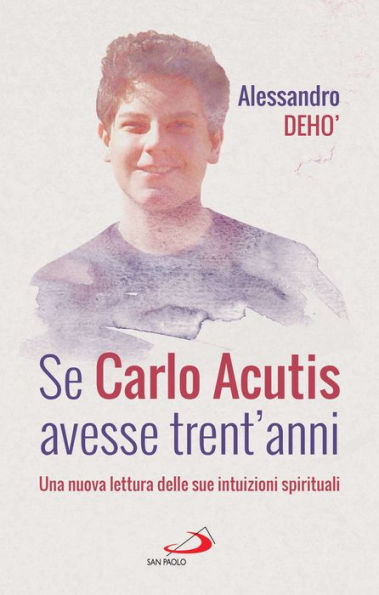 Se Carlo Acutis avesse trent'anni: Una nuova lettura delle sue intuizioni spirituali