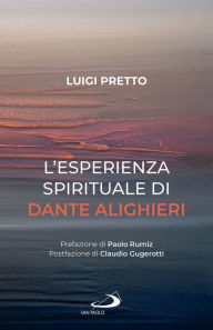 Title: L'esperienza spirituale di Dante Alighieri: Per una rivisitazione della Divina Commedia condotta sul motivo della corporeità e dell'incarnazione, Author: Luigi Pretto