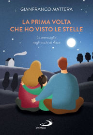 Title: La prima volta che ho visto le stelle: La meraviglia negli occhi di Alice, Author: Gianfranco Mattera