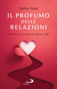 Title: Il profumo delle relazioni: Riflessioni su se stessi, la coppia e i figli, Author: Salvo Noè