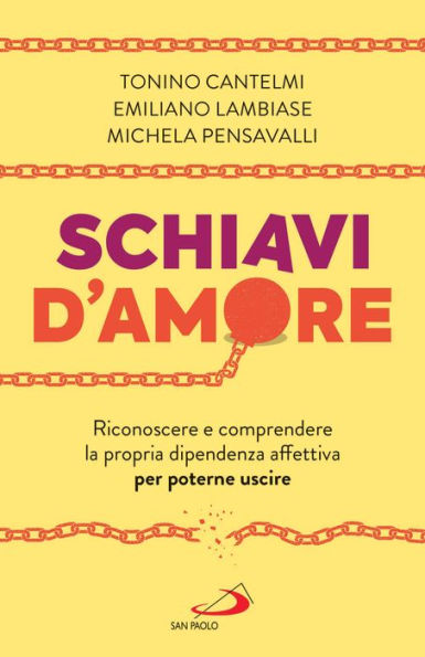 Schiavi d'amore: Riconoscere e comprendere la propria dipendenza affettiva per poterne uscire