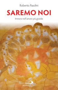 Title: Saremo noi: Immersi nell'amore più grande, Author: Roberto Pasolini
