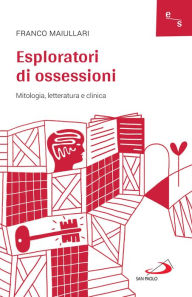 Title: Esploratori di ossessioni: Mitologia, letteratura e clinica, Author: Franco Maiullari