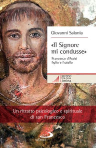 Title: «Il Signore mi condusse»: Francesco d'Assisi figlio e fratello, Author: Giovanni Salonia