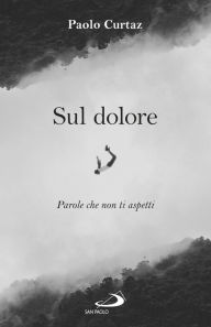 Title: Sul dolore: Parole che non ti aspetti, Author: Paolo Curtaz