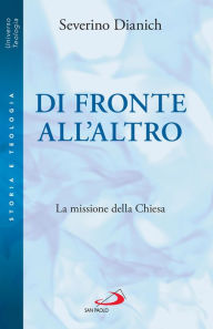 Title: Di fronte all'altro: La missione della Chiesa, Author: Severino Dianich