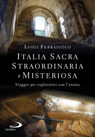 Title: Italia sacra, straordinaria e misteriosa: Viaggio per esploratori con l'anima, Author: Luigi Ferraiuolo