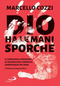 Title: Dio ha le mani sporche: Il grido degli innocenti, le angosce dei carnefici, l'arroganza dei boss, Author: Marcello Cozzi