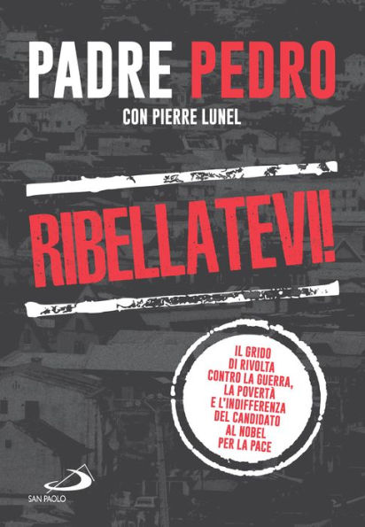 Ribellatevi!: Il grido di rivolta contro la guerra, la povertà e l'indifferenza del candidato al Nobel per la pace