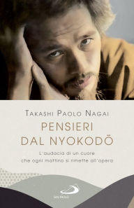 Title: Pensieri dal Nyokodo: L'audacia di un cuore che ogni mattino si rimette all'opera, Author: Takashi Paolo Nagai