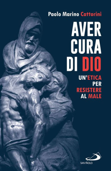 Aver cura di Dio: Un'etica per resistere al male