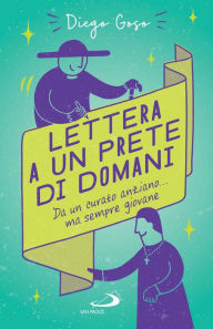 Title: Lettera a un prete di domani: Da un curato anziano... ma sempre giovane, Author: Diego Goso