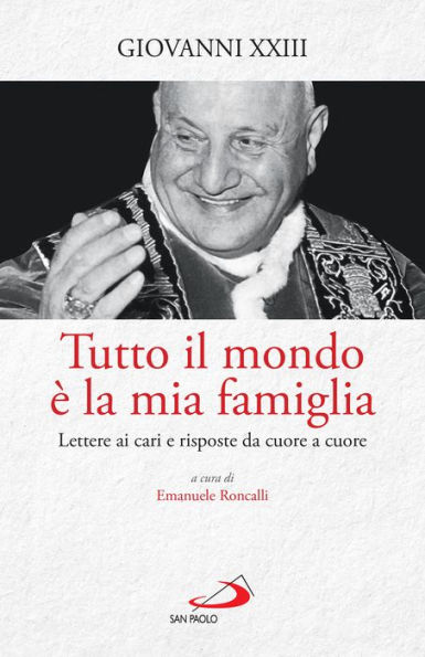 Tutto il mondo è la mia famiglia: Lettere ai cari e risposte da cuore a cuore