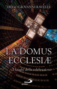 Title: La Domus Ecclesiæ: I luoghi della celebrazione, Author: Diego Giovanni Ravelli