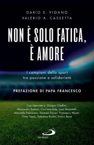 Title: Non è solo fatica, è amore: I campioni dello sport tra passione e solidarietà, Author: Dario Edoardo Viganò