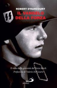Title: Il vangelo della forza: Il volto della gioventù del Terzo Reich, Author: Robert D'Harcourt