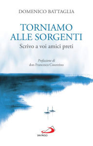 Title: Torniamo alle sorgenti: Scrivo a voi amici preti, Author: Domenico Battaglia