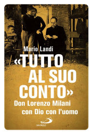 Title: «Tutto al suo conto»: Don Lorenzo Milani. Con Dio con l'uomo, Author: Mario Landi