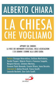Title: La Chiesa che vogliamo: Appunti sul Sinodo: la voce dei movimenti ecclesiali, delle associazioni e di uomini e donne alla loro guida, Author: Alberto Chiara