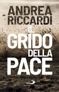 Title: Il grido della pace: Perch necessario ascoltarlo, Author: Andrea Riccardi