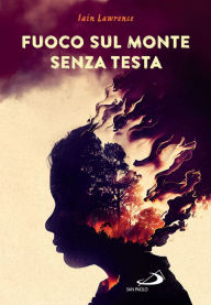 Title: Fuoco sul monte senza testa, Author: Iain Lawrence