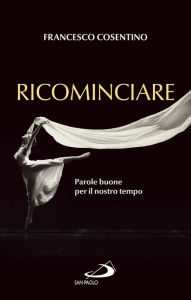 Title: Ricominciare: Parole buone per il nostro tempo, Author: Francesco Cosentino